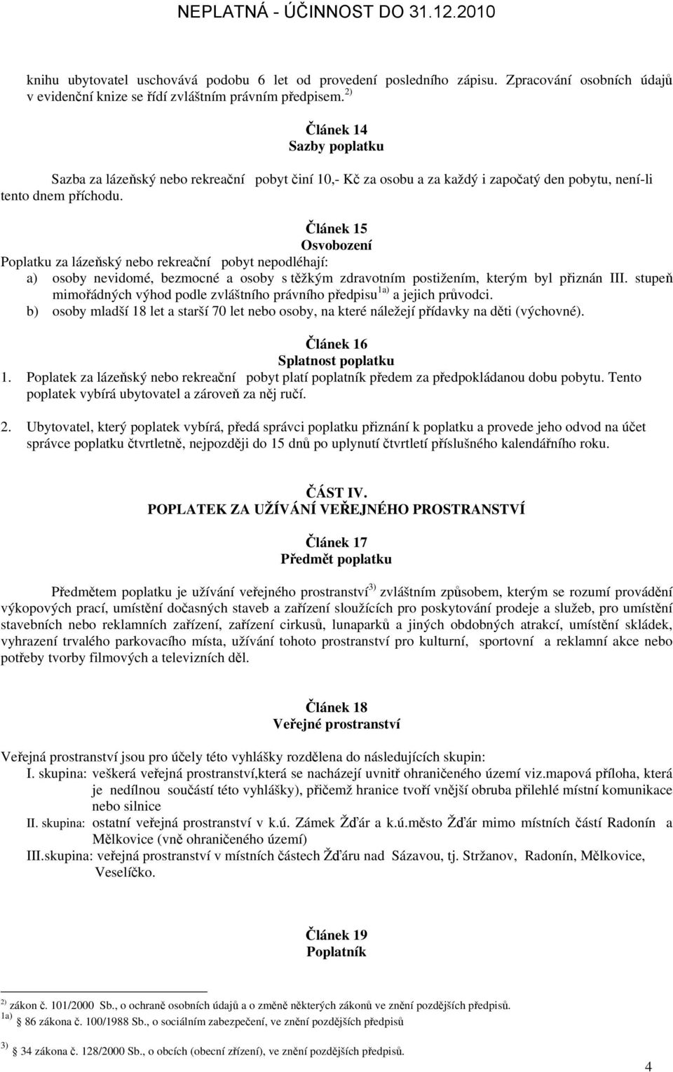 Článek 15 Osvobození Poplatku za lázeňský nebo rekreační pobyt nepodléhají: a) osoby nevidomé, bezmocné a osoby s těžkým zdravotním postižením, kterým byl přiznán III.