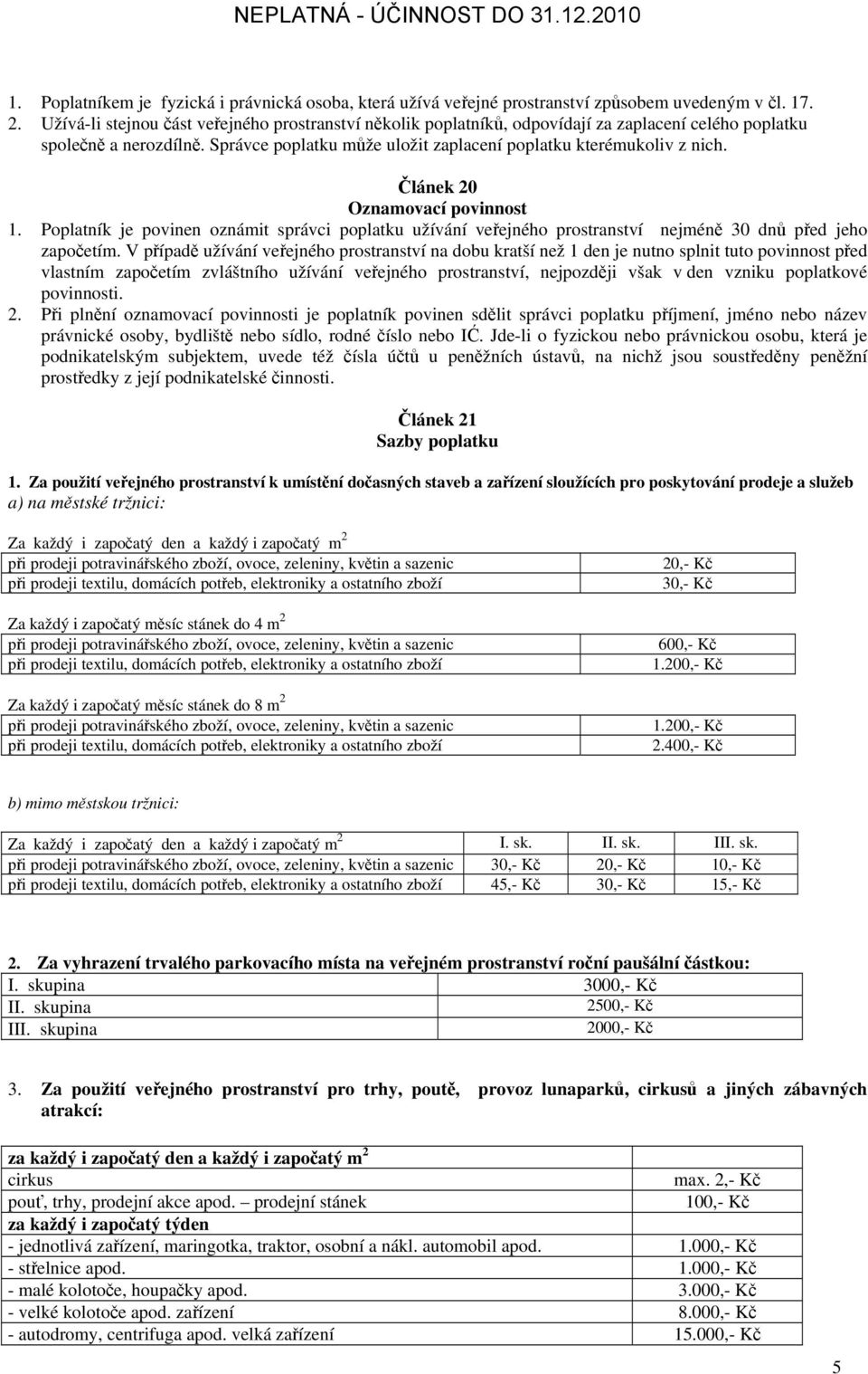 Článek 20 1. je povinen oznámit správci poplatku užívání veřejného prostranství nejméně 30 dnů před jeho započetím.