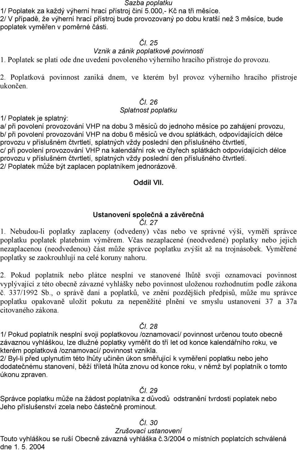 Poplatek se platí ode dne uvedení povoleného výherního hracího přístroje do provozu. 2. Poplatková povinnost zaniká dnem, ve kterém byl provoz výherního hracího přístroje ukončen. Čl.