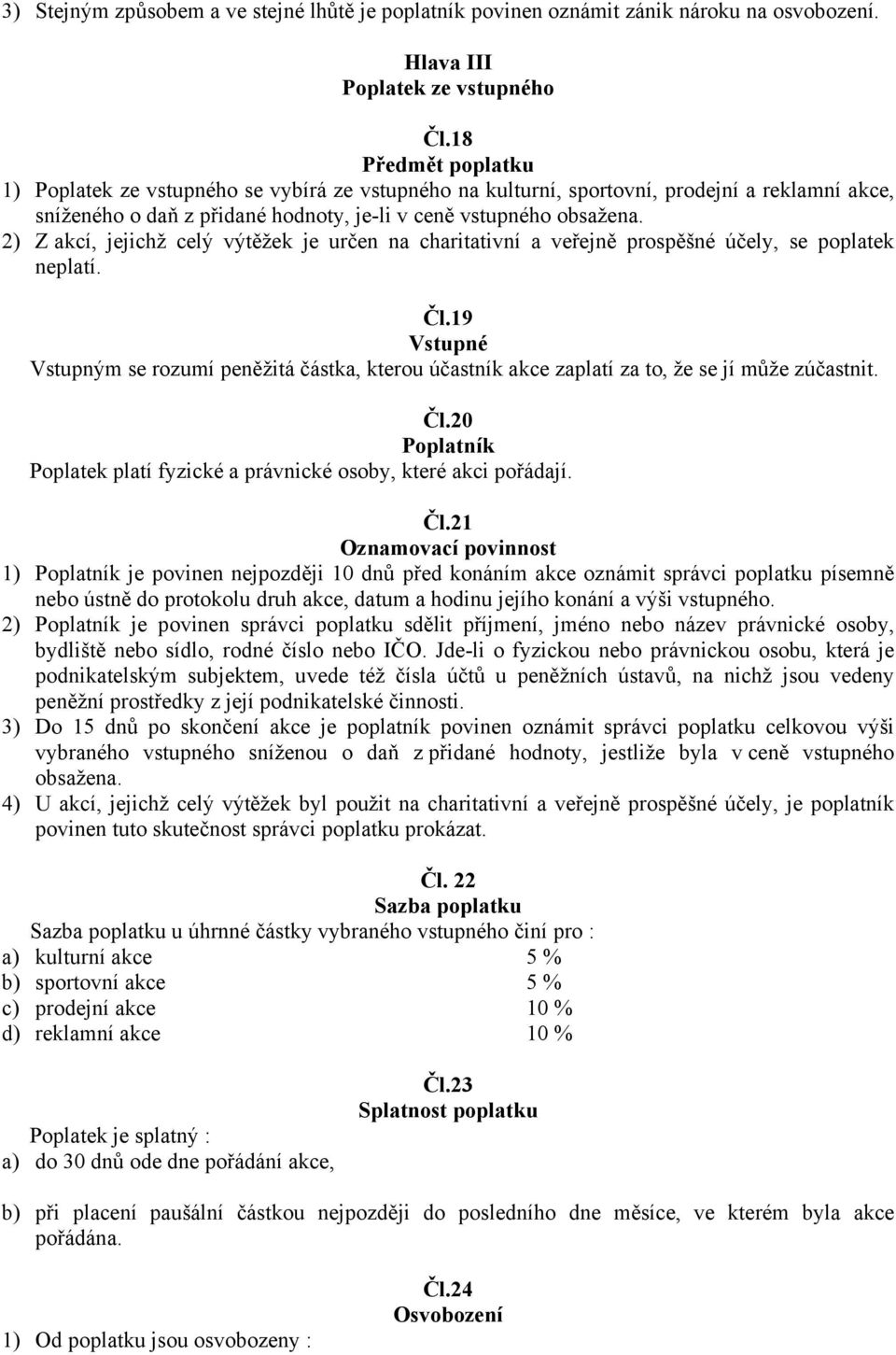 2) Z akcí, jejichž celý výtěžek je určen na charitativní a veřejně prospěšné účely, se poplatek neplatí. Čl.