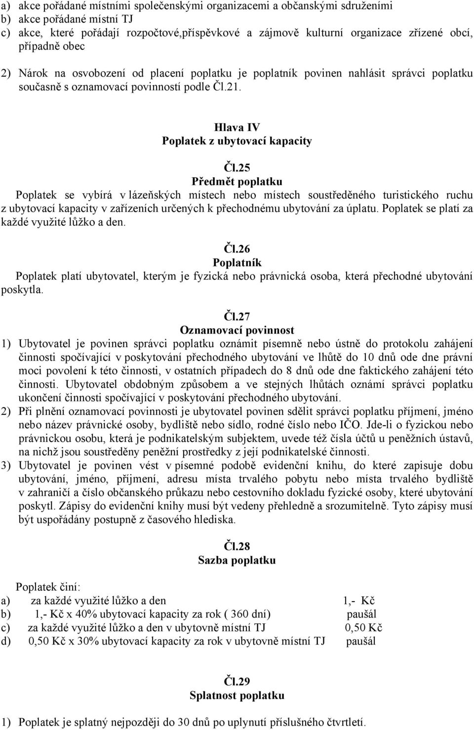 25 Poplatek se vybírá v lázeňských místech nebo místech soustředěného turistického ruchu z ubytovací kapacity v zařízeních určených k přechodnému ubytování za úplatu.