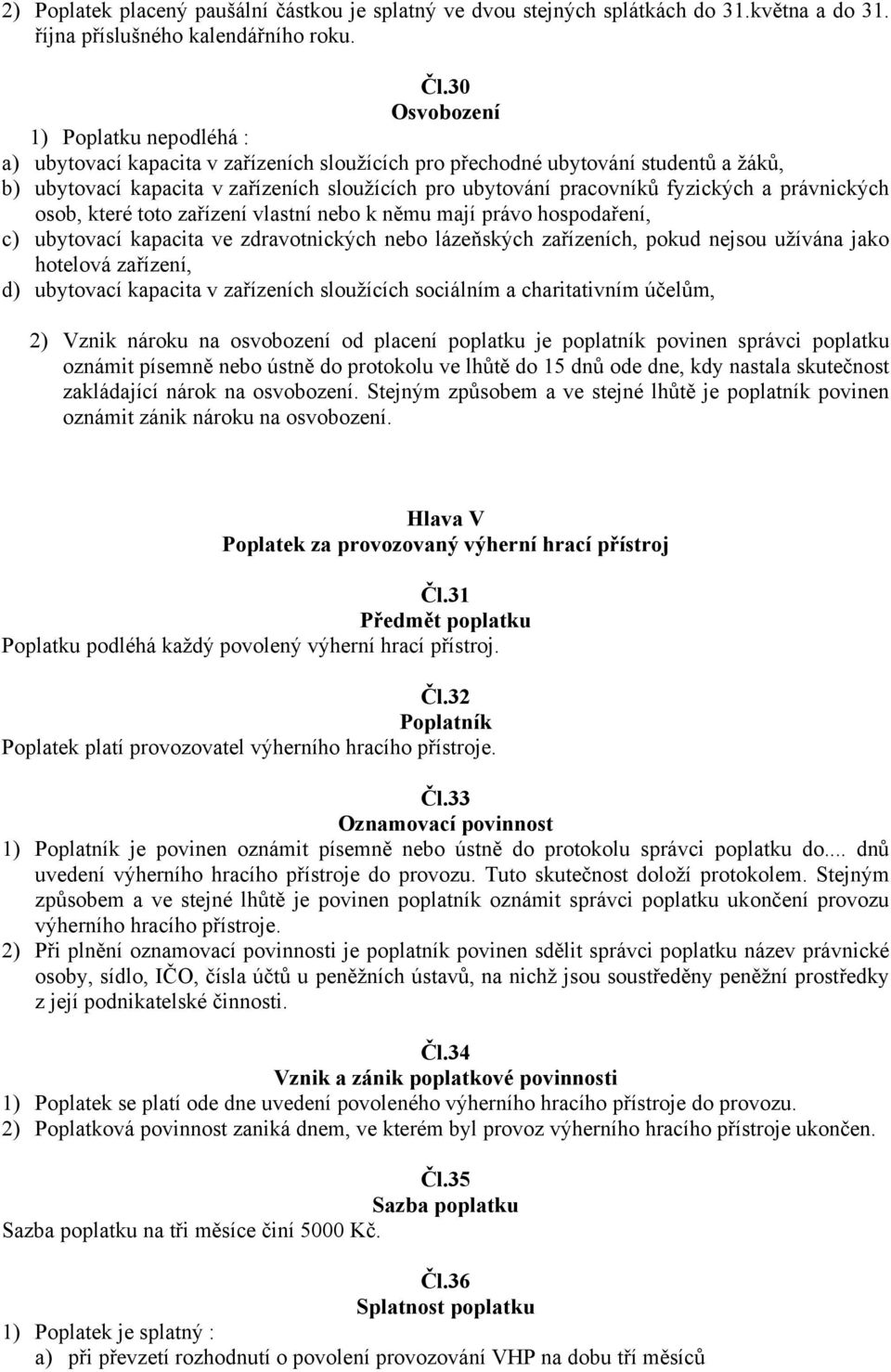 fyzických a právnických osob, které toto zařízení vlastní nebo k němu mají právo hospodaření, c) ubytovací kapacita ve zdravotnických nebo lázeňských zařízeních, pokud nejsou užívána jako hotelová