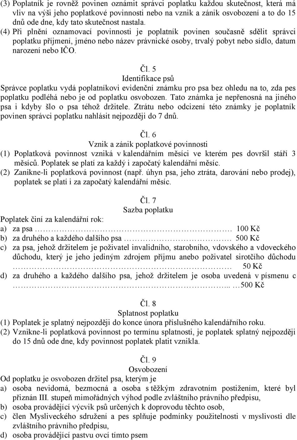 5 Identifikace psů Správce poplatku vydá poplatníkovi evidenční známku pro psa bez ohledu na to, zda pes poplatku podléhá nebo je od poplatku osvobozen.