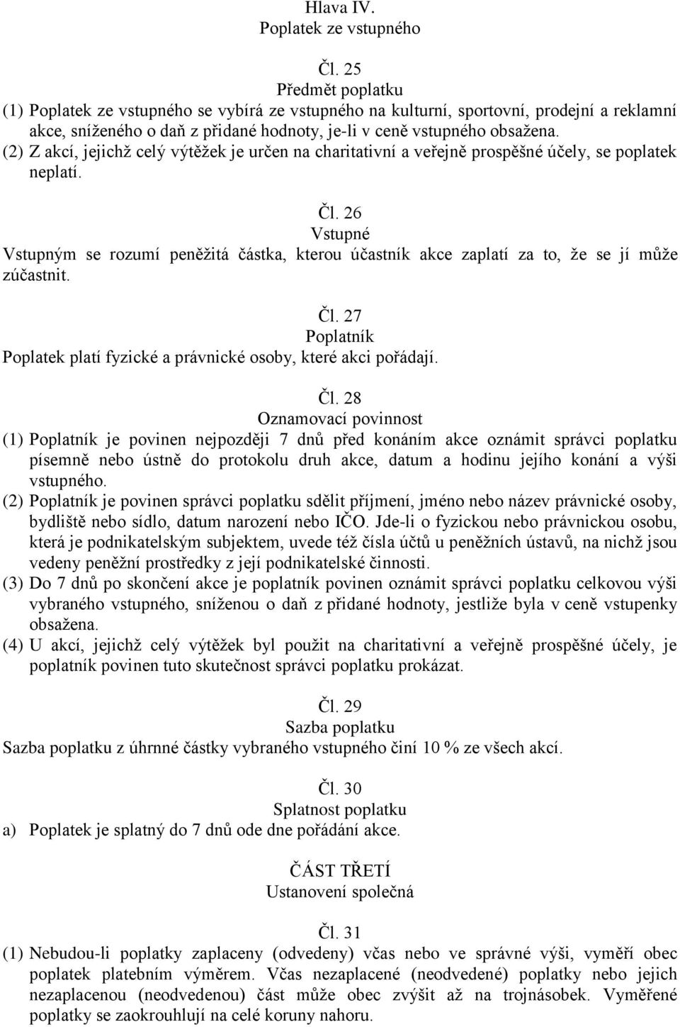 (2) Z akcí, jejichž celý výtěžek je určen na charitativní a veřejně prospěšné účely, se poplatek neplatí. Čl.