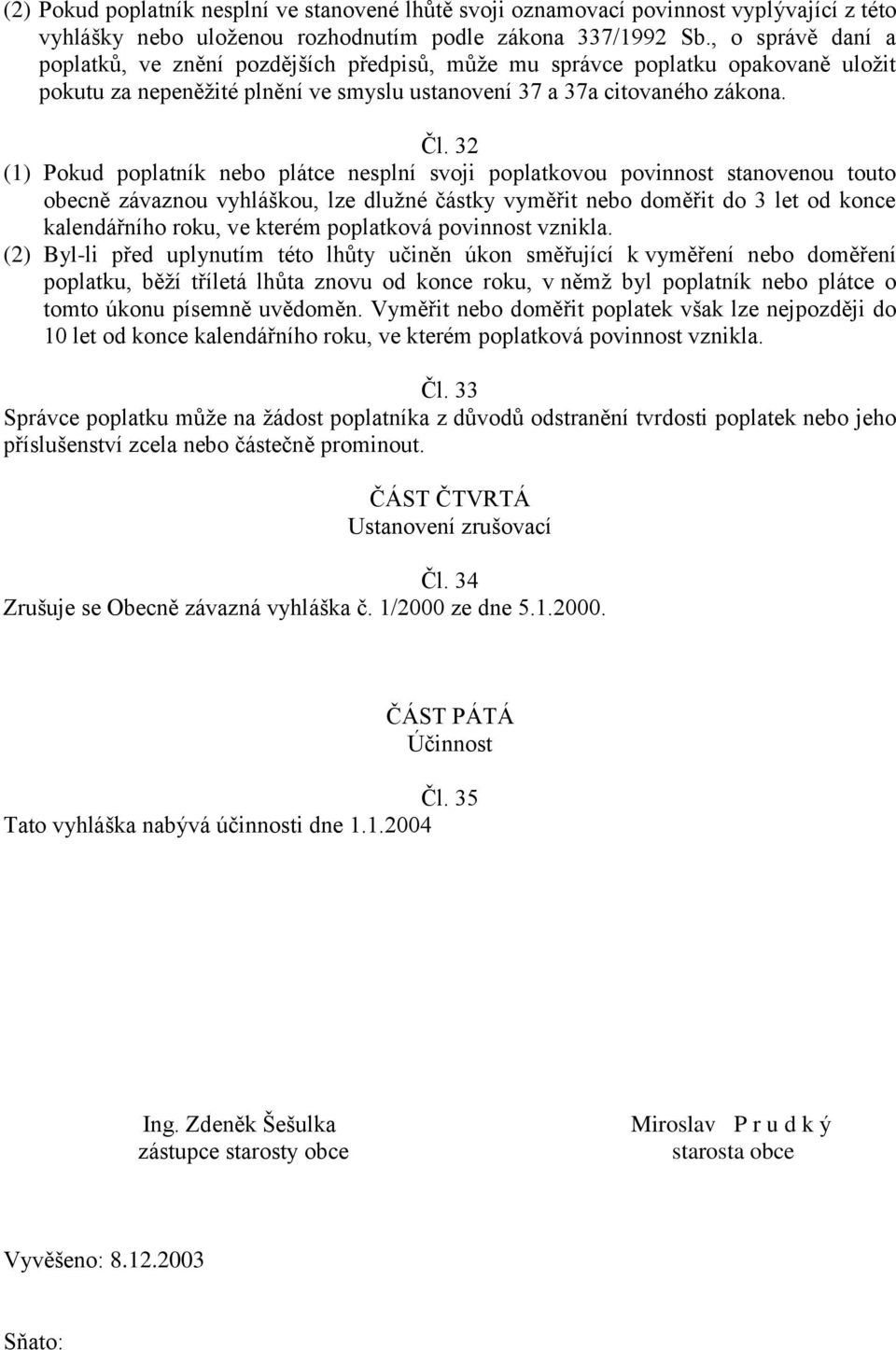 32 (1) Pokud poplatník nebo plátce nesplní svoji poplatkovou povinnost stanovenou touto obecně závaznou vyhláškou, lze dlužné částky vyměřit nebo doměřit do 3 let od konce kalendářního roku, ve