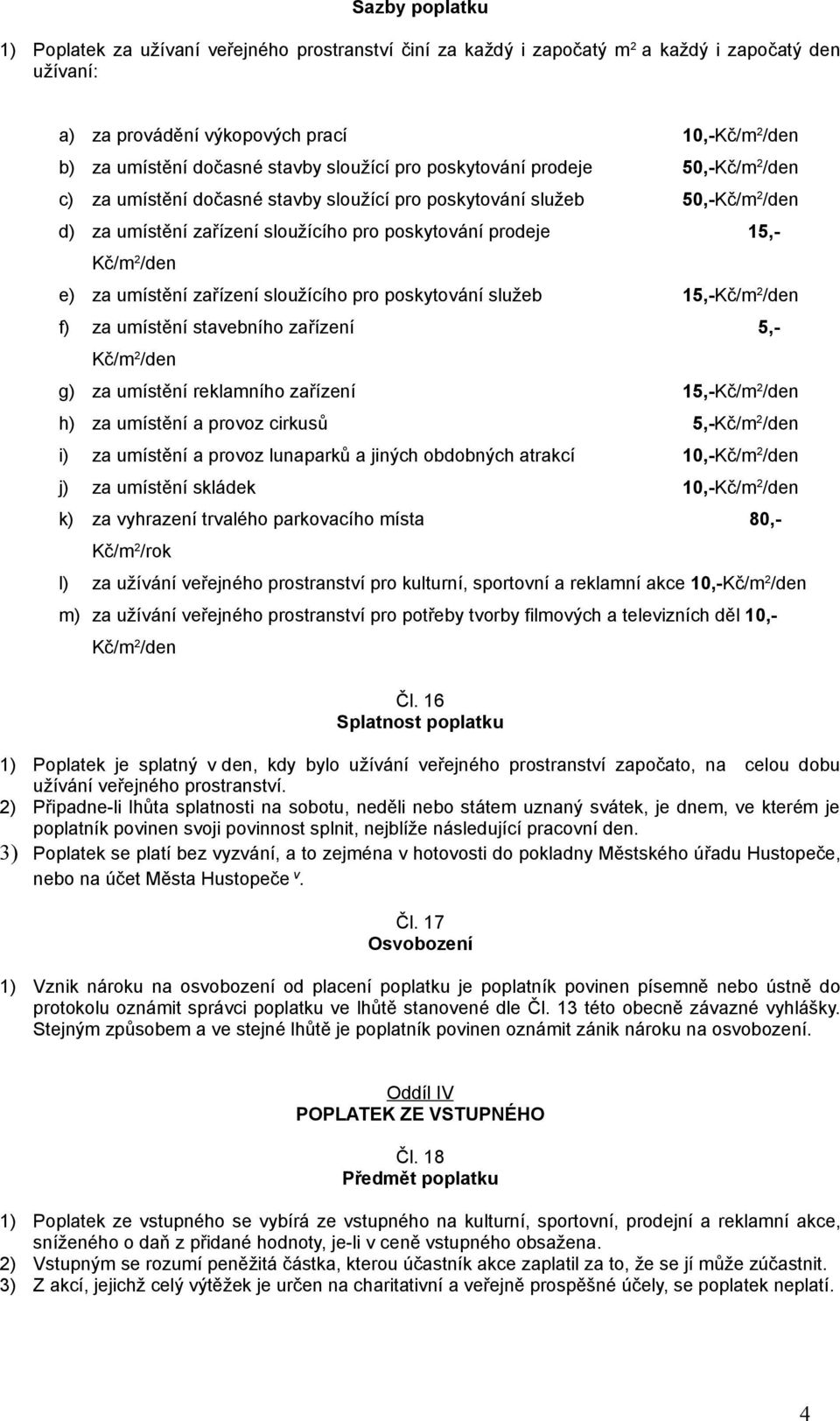 Kč/m 2 /den e) za umístění zařízení sloužícího pro poskytování služeb 15,-Kč/m 2 /den f) za umístění stavebního zařízení 5,- Kč/m 2 /den g) za umístění reklamního zařízení 15,-Kč/m 2 /den h) za