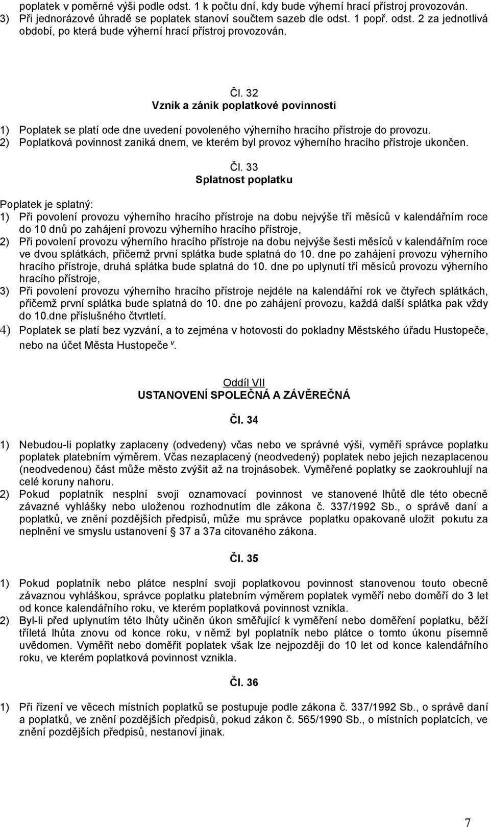 2) Poplatková povinnost zaniká dnem, ve kterém byl provoz výherního hracího přístroje ukončen. Čl.