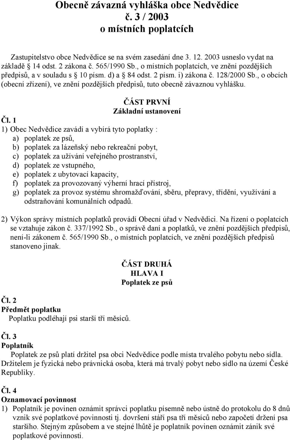 , o obcích (obecní zřízení), ve znění pozdějších předpisů, tuto obecně závaznou vyhlášku. ČÁST PRVNÍ Základní ustanovení Čl.