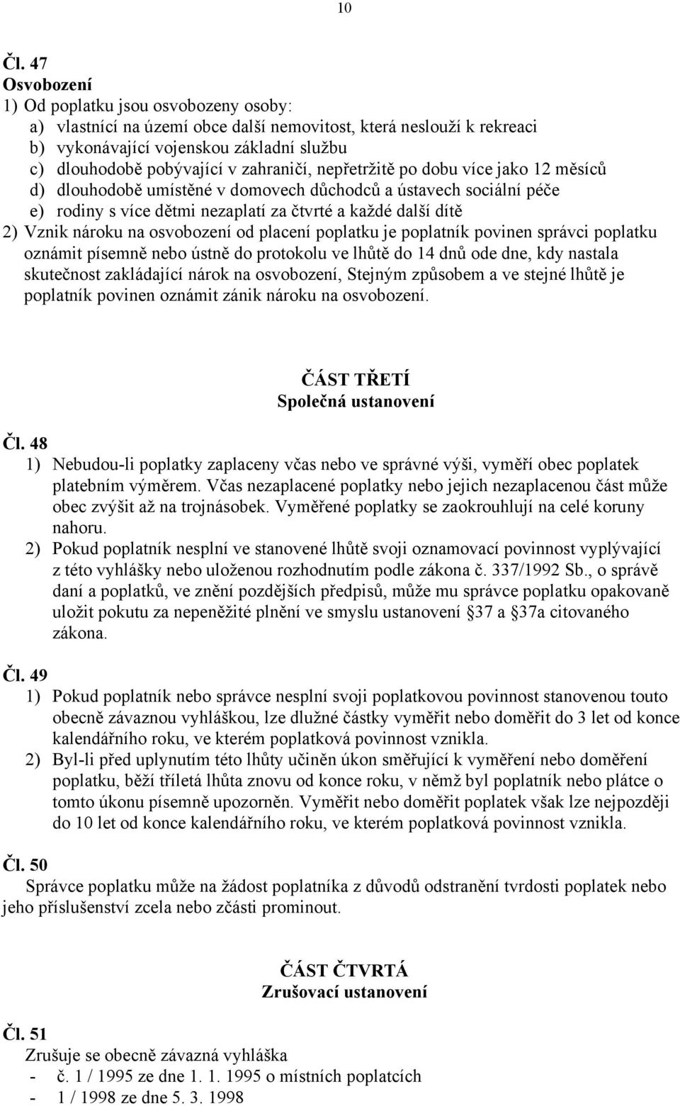 nepřetržitě po dobu více jako 12 měsíců d) dlouhodobě umístěné v domovech důchodců a ústavech sociální péče e) rodiny s více dětmi nezaplatí za čtvrté a každé další dítě 2) Vznik nároku na osvobození