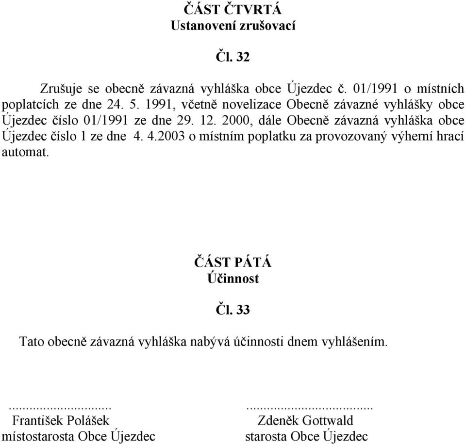 2000, dále Obecně závazná vyhláška obce Újezdec číslo 1 ze dne 4. 4.2003 o místním poplatku za provozovaný výherní hrací automat.