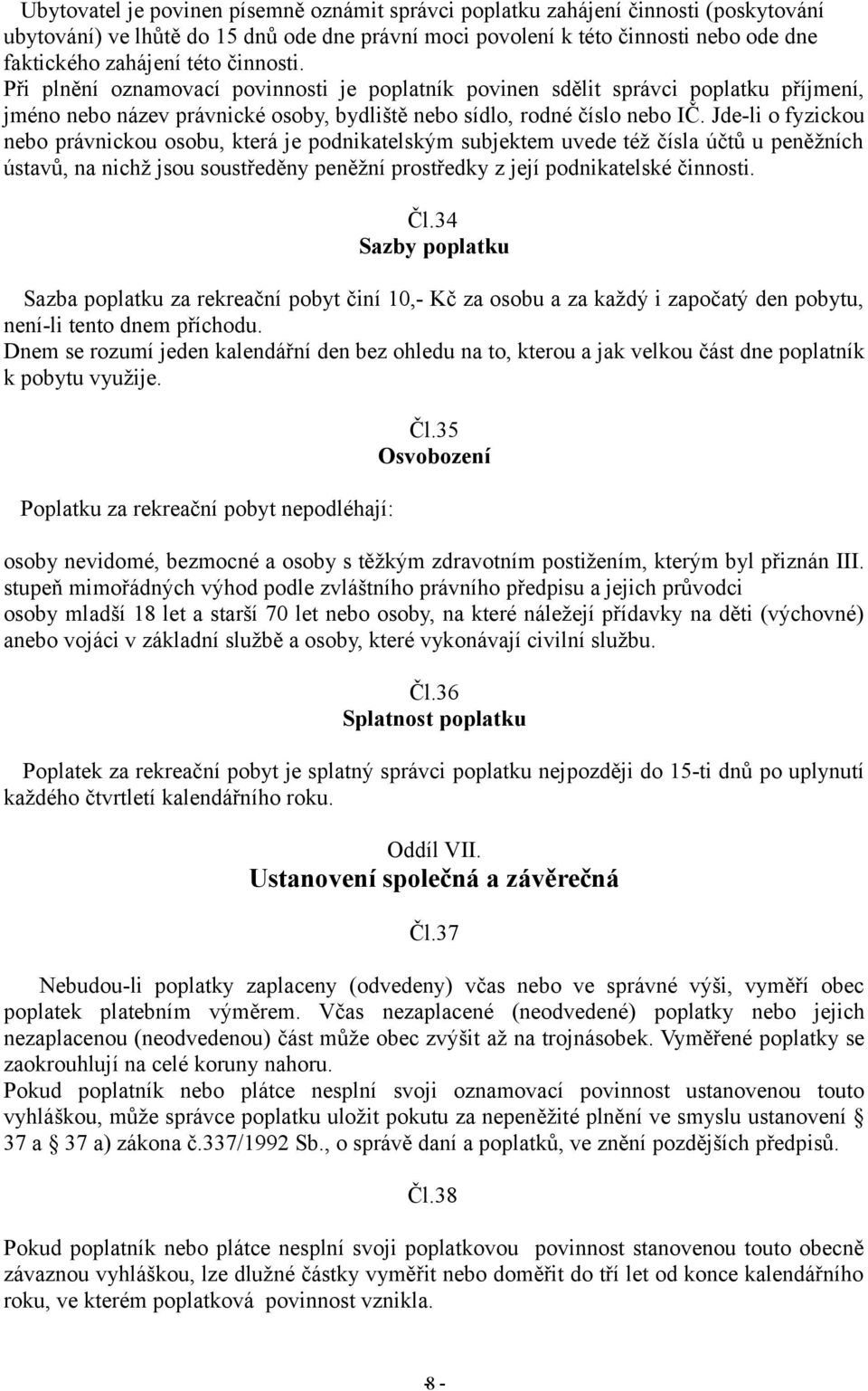 Jde-li o fyzickou nebo právnickou osobu, která je podnikatelským subjektem uvede též čísla účtů u peněžních ústavů, na nichž jsou soustředěny peněžní prostředky z její podnikatelské činnosti. Čl.