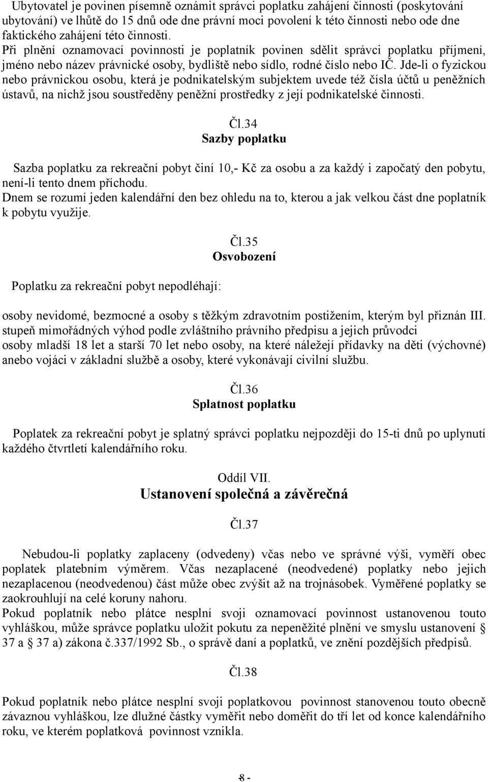 Jde-li o fyzickou nebo právnickou osobu, která je podnikatelským subjektem uvede též čísla účtů u peněžních ústavů, na nichž jsou soustředěny peněžní prostředky z její podnikatelské činnosti. Čl.