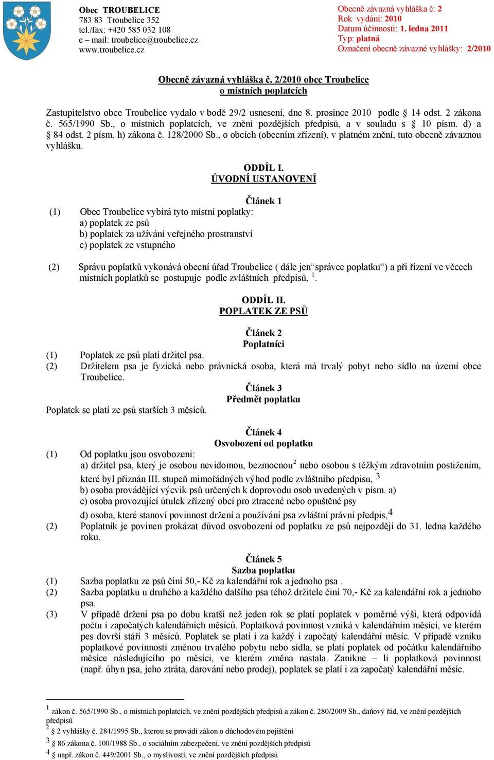 2/2010 obce Troubelice o místních poplatcích Zastupitelstvo obce Troubelice vydalo v bodě 29/2 usnesení, dne 8. prosince 2010 podle 14 odst. 2 zákona č. 565/1990 Sb.