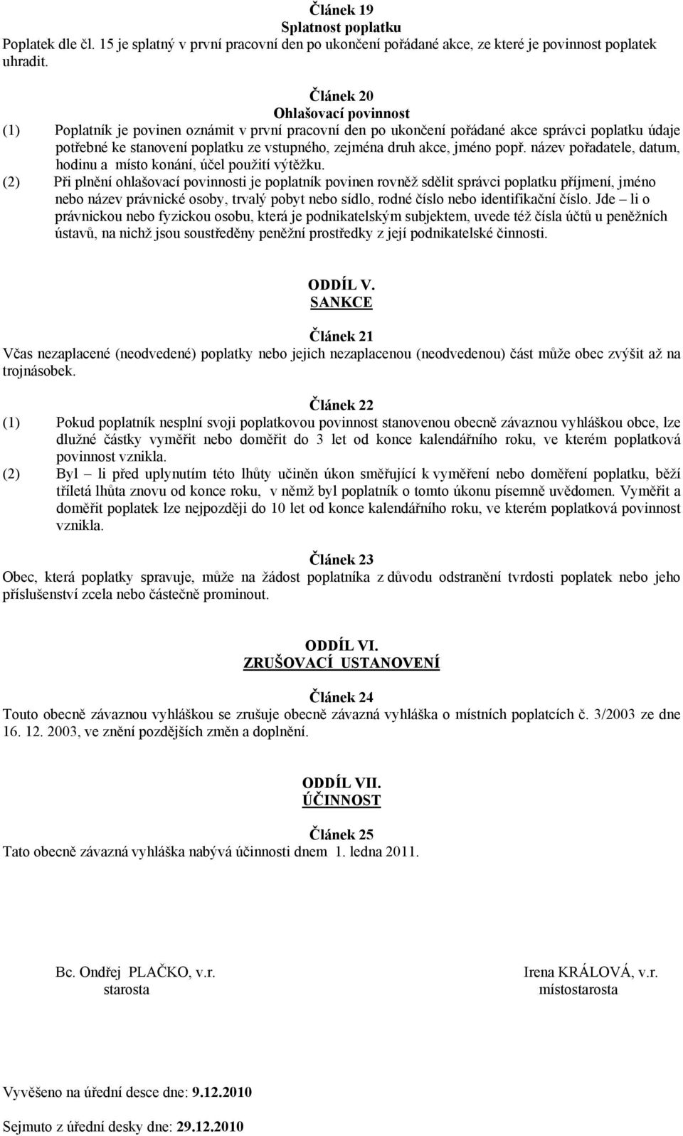 jméno popř. název pořadatele, datum, hodinu a místo konání, účel použití výtěžku.