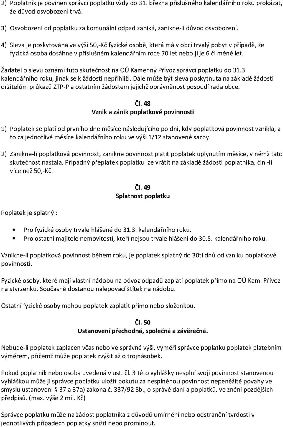 Žadatel o slevu oznámí tuto skutečnost na OÚ Kamenný Přívoz správci poplatku do 31.3. kalendářního roku, jinak se k žádosti nepřihlíží.