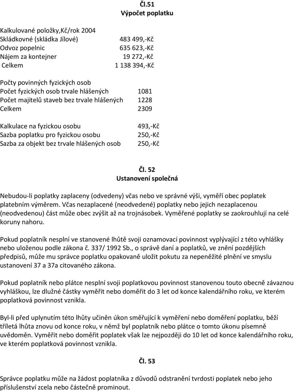 hlášených osob 493,-Kč 250,-Kč 250,-Kč Čl. 52 Ustanovení společná Nebudou-li poplatky zaplaceny (odvedeny) včas nebo ve správné výši, vyměří obec poplatek platebním výměrem.