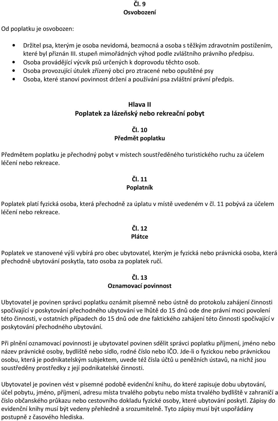 Osoba provozující útulek zřízený obcí pro ztracené nebo opuštěné psy Osoba, které stanoví povinnost držení a používání psa zvláštní právní předpis.