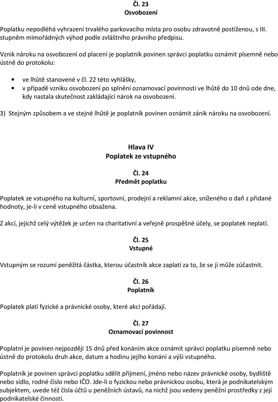 22 této vyhlášky, v případě vzniku osvobození po splnění oznamovací povinnosti ve lhůtě do 10 dnů ode dne, kdy nastala skutečnost zakládající nárok na osvobození.