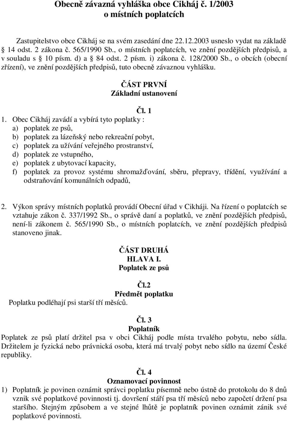 , o obcích (obecní zízení), ve znní pozdjších pedpis, tuto obecn závaznou vyhlášku. ÁST PRVNÍ Základní ustanovení l. 1 1.