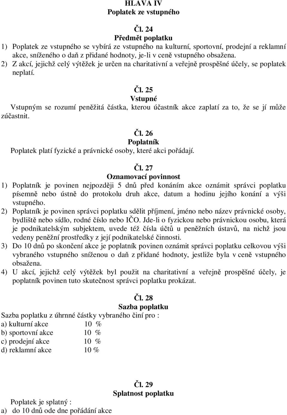 2) Z akcí, jejichž celý výtžek je uren na charitativní a veejn prospšné úely, se poplatek neplatí. l.