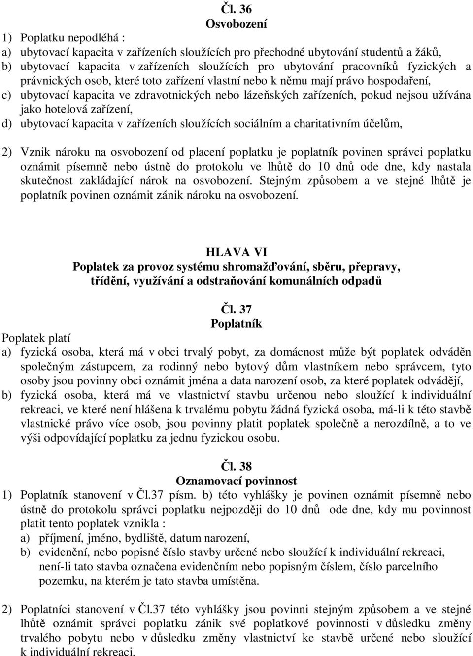 zaízení, d) ubytovací kapacita v zaízeních sloužících sociálním a charitativním úelm, 2) Vznik nároku na osvobození od placení poplatku je poplatník povinen správci poplatku oznámit písemn nebo ústn
