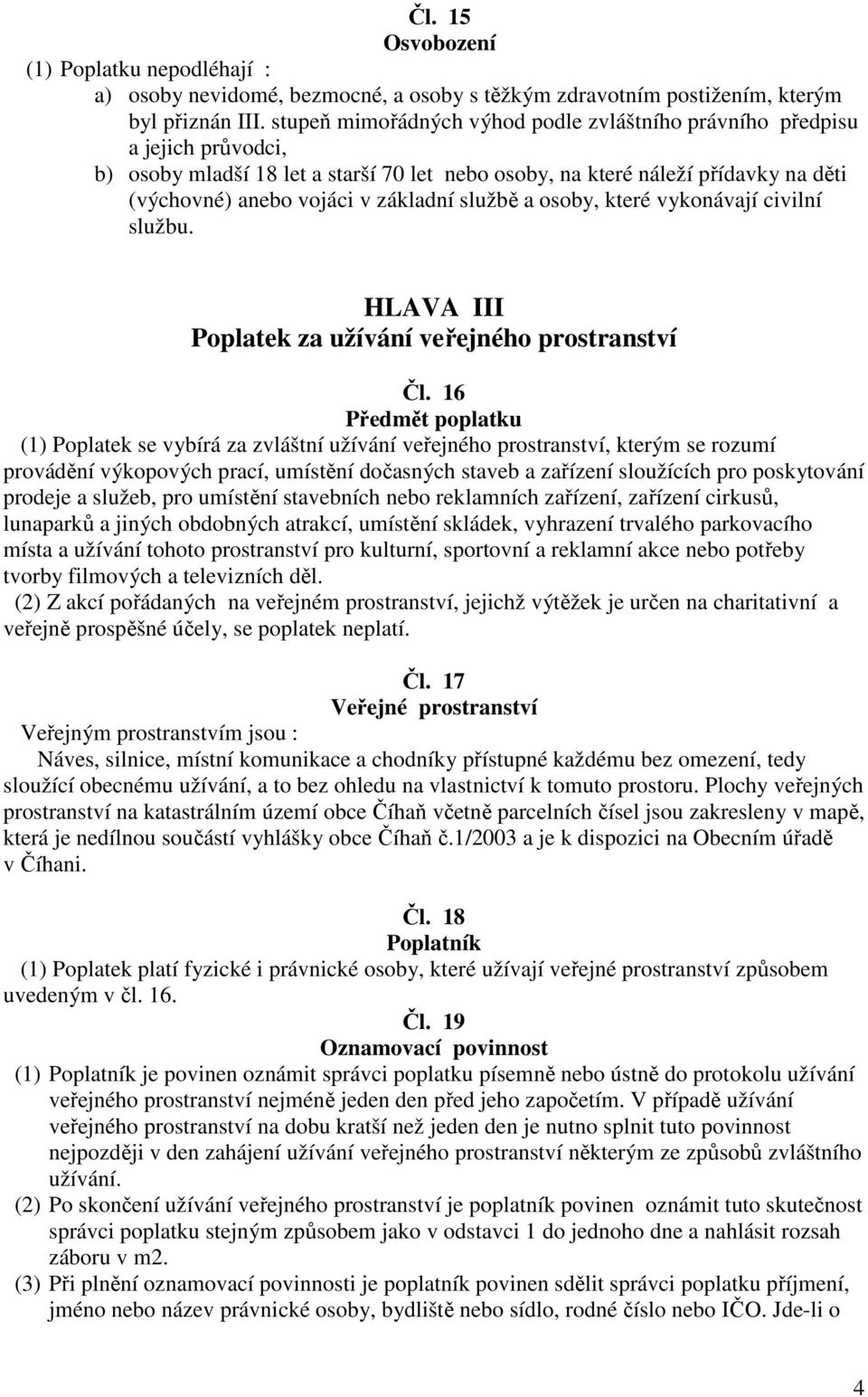 službě a osoby, které vykonávají civilní službu. HLAVA III Poplatek za užívání veřejného prostranství Čl.