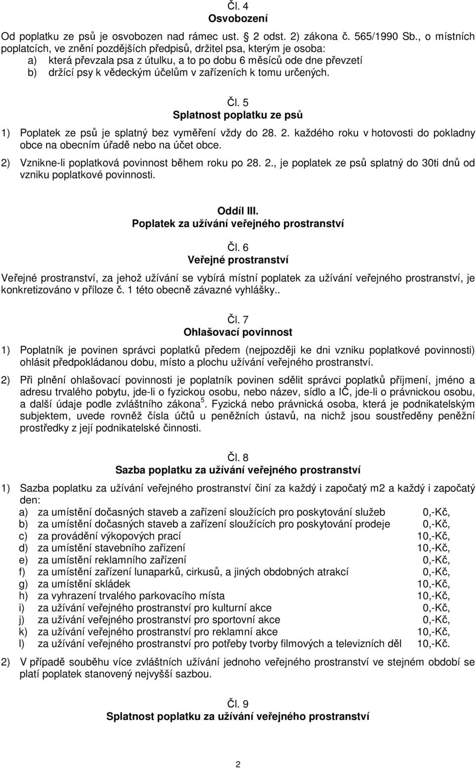 zařízeních k tomu určených. Čl. 5 Splatnost poplatku ze psů 1) Poplatek ze psů je splatný bez vyměření vždy do 28. 2. každého roku v hotovosti do pokladny obce na obecním úřadě nebo na účet obce.