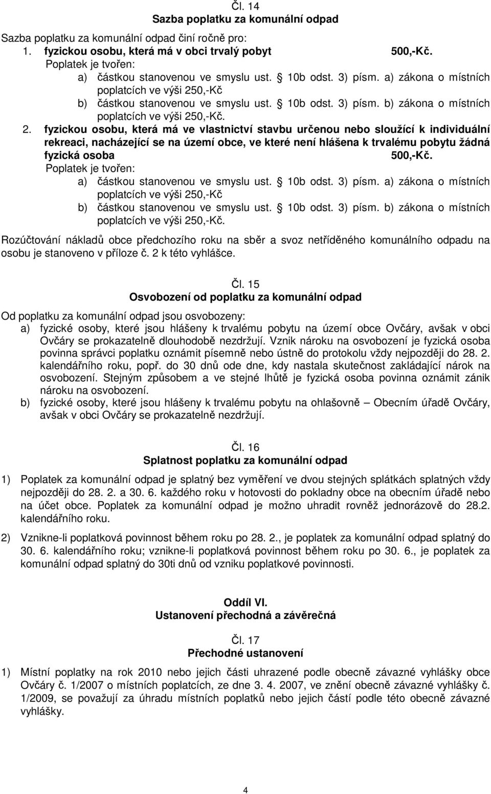 2. fyzickou osobu, která má ve vlastnictví stavbu určenou nebo sloužící k individuální rekreaci, nacházející se na území obce, ve které není hlášena k trvalému pobytu žádná fyzická osoba 500,-Kč.