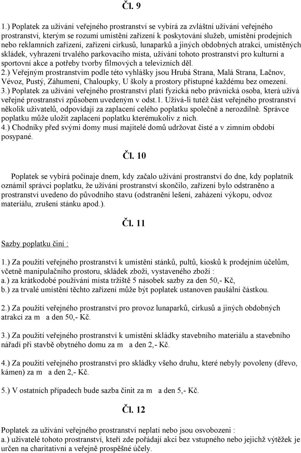 zařízení, zařízení cirkusů, lunaparků a jiných obdobných atrakcí, umístěných skládek, vyhrazení trvalého parkovacího místa, užívání tohoto prostranství pro kulturní a sportovní akce a potřeby tvorby