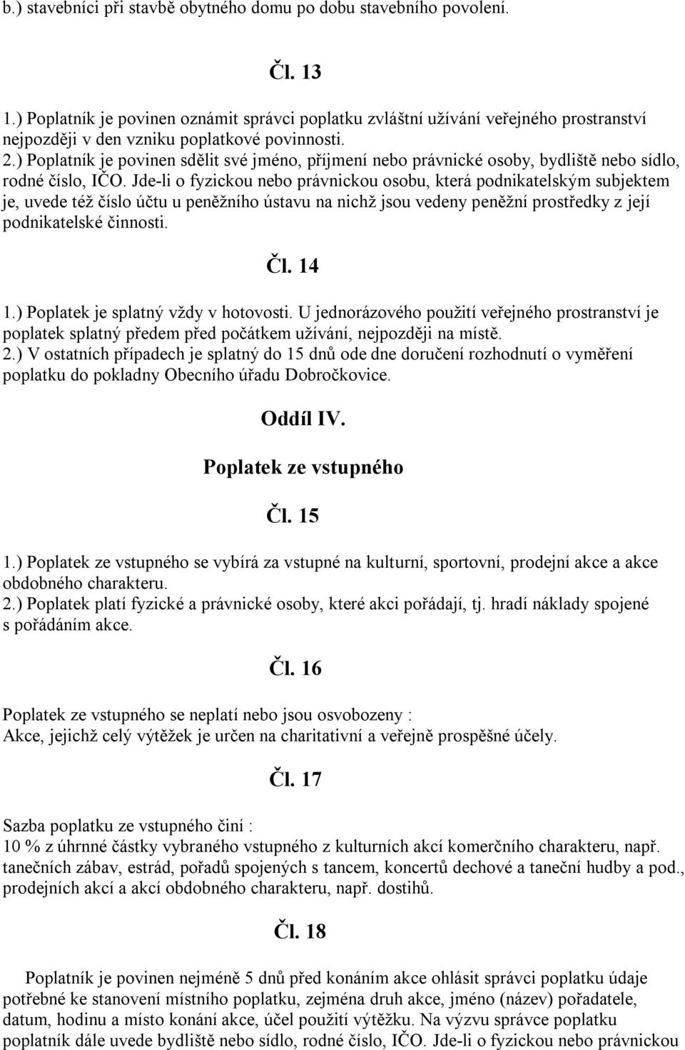 ) Poplatník je povinen sdělit své jméno, příjmení nebo právnické osoby, bydliště nebo sídlo, rodné číslo, IČO.