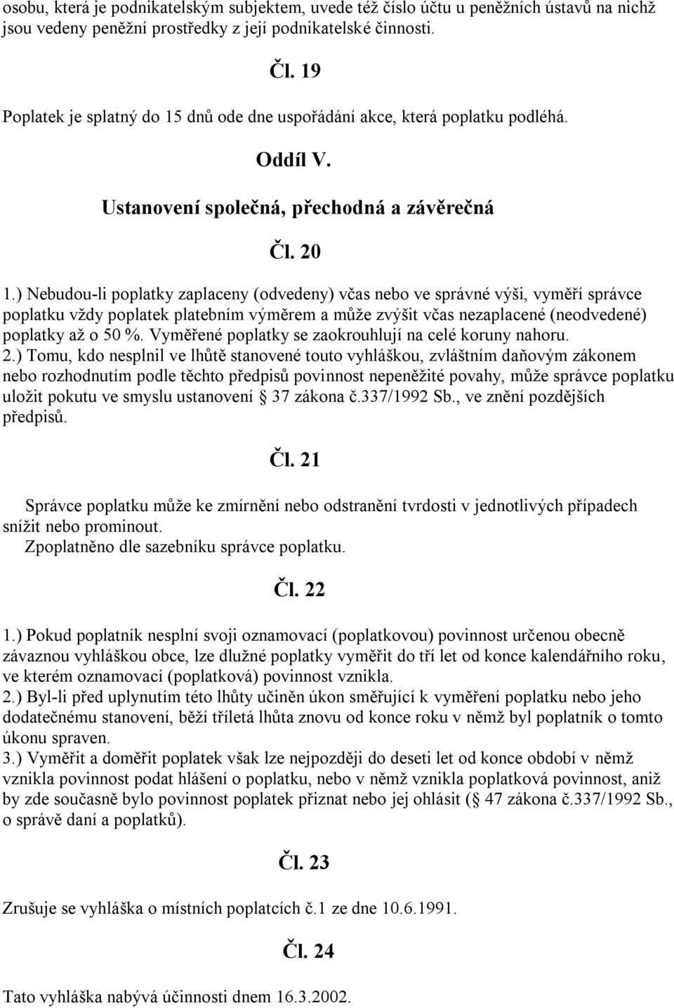 ) Nebudou-li poplatky zaplaceny (odvedeny) včas nebo ve správné výši, vyměří správce poplatku vždy poplatek platebním výměrem a může zvýšit včas nezaplacené (neodvedené) poplatky až o 50 %.