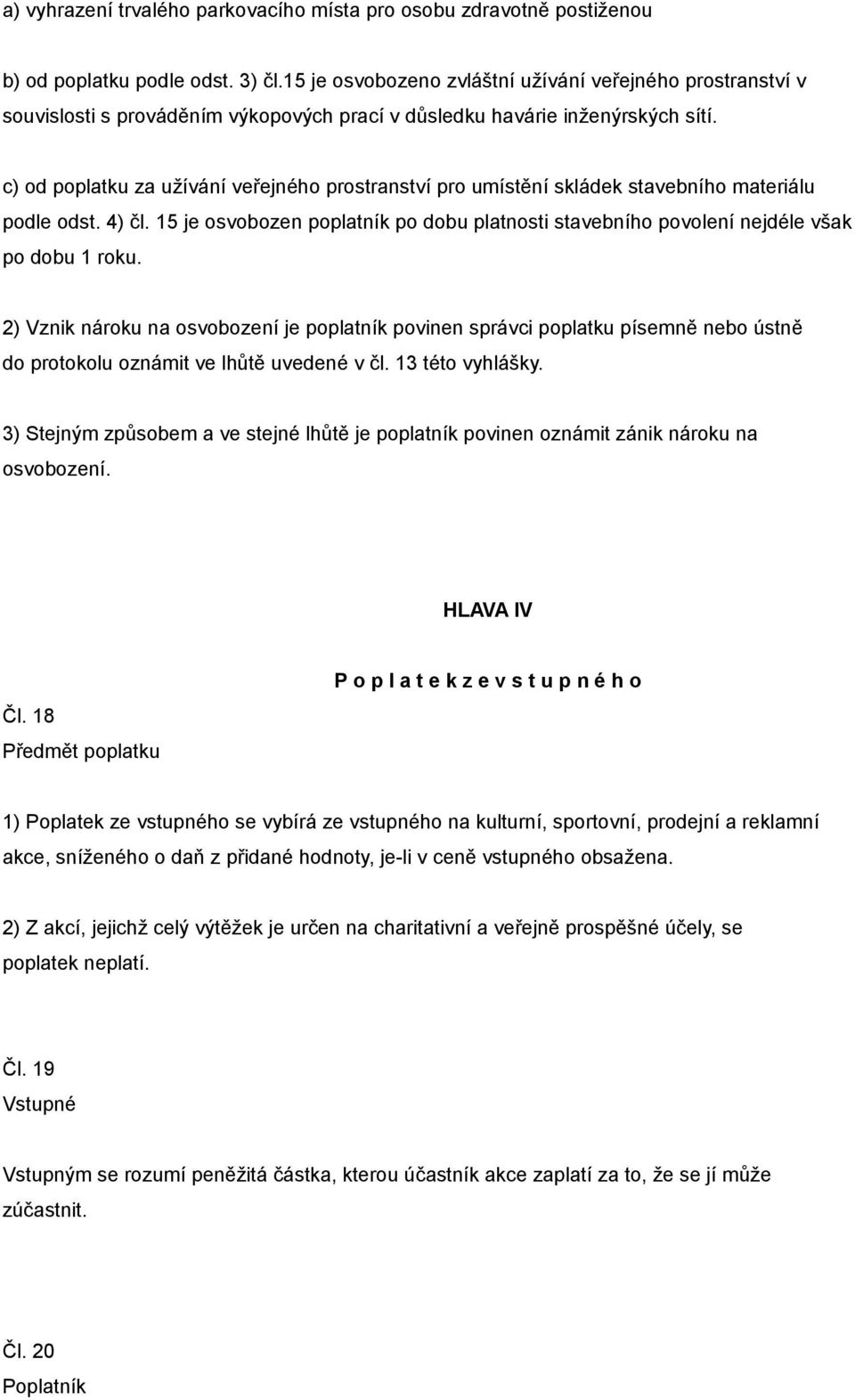 c) od poplatku za užívání veřejného prostranství pro umístění skládek stavebního materiálu podle odst. 4) čl.