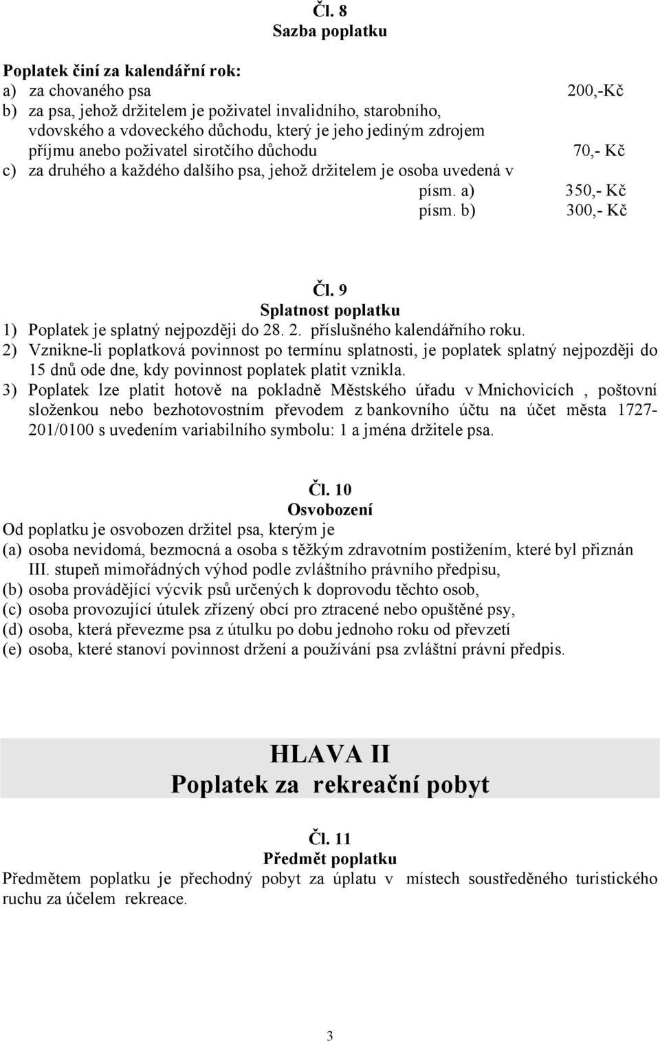 9 Splatnost poplatku 1) Poplatek je splatný nejpozději do 28. 2. příslušného kalendářního roku.