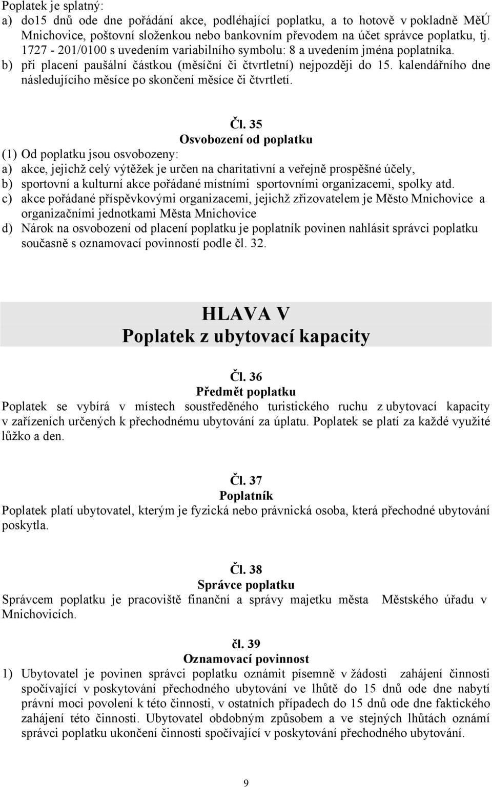 kalendářního dne následujícího měsíce po skončení měsíce či čtvrtletí. Čl.