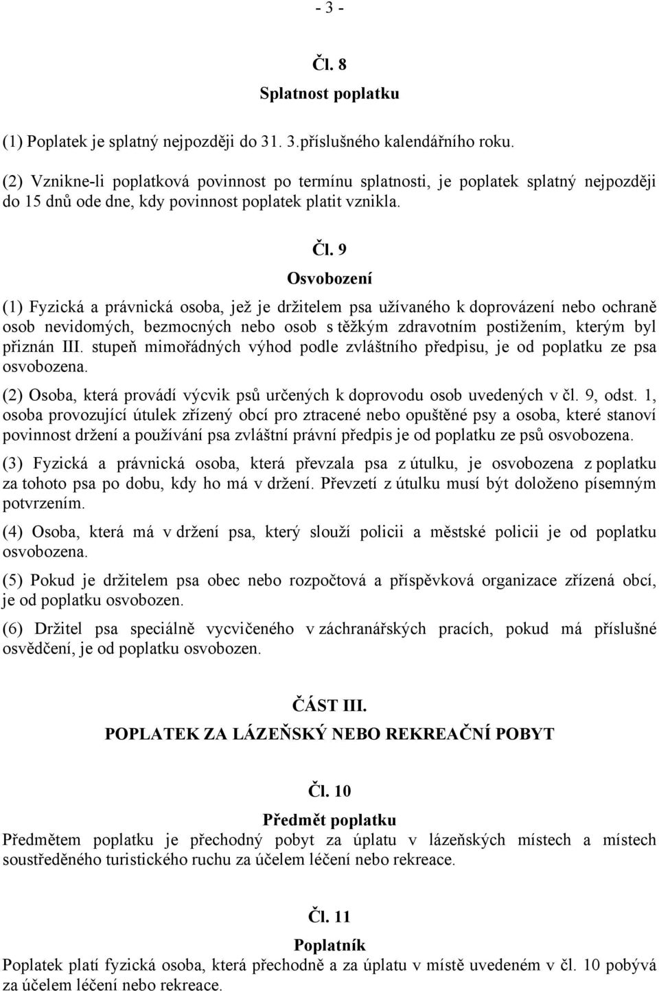 9 Osvobození (1) Fyzická a právnická osoba, jež je držitelem psa užívaného k doprovázení nebo ochraně osob nevidomých, bezmocných nebo osob s těžkým zdravotním postižením, kterým byl přiznán III.