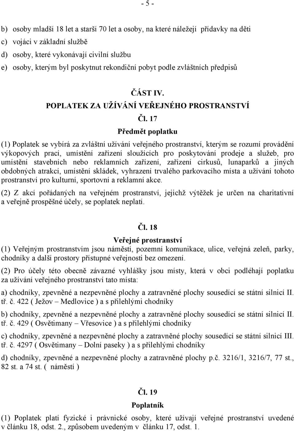 17 Předmět poplatku (1) Poplatek se vybírá za zvláštní užívání veřejného prostranství, kterým se rozumí provádění výkopových prací, umístění zařízení sloužících pro poskytování prodeje a služeb, pro