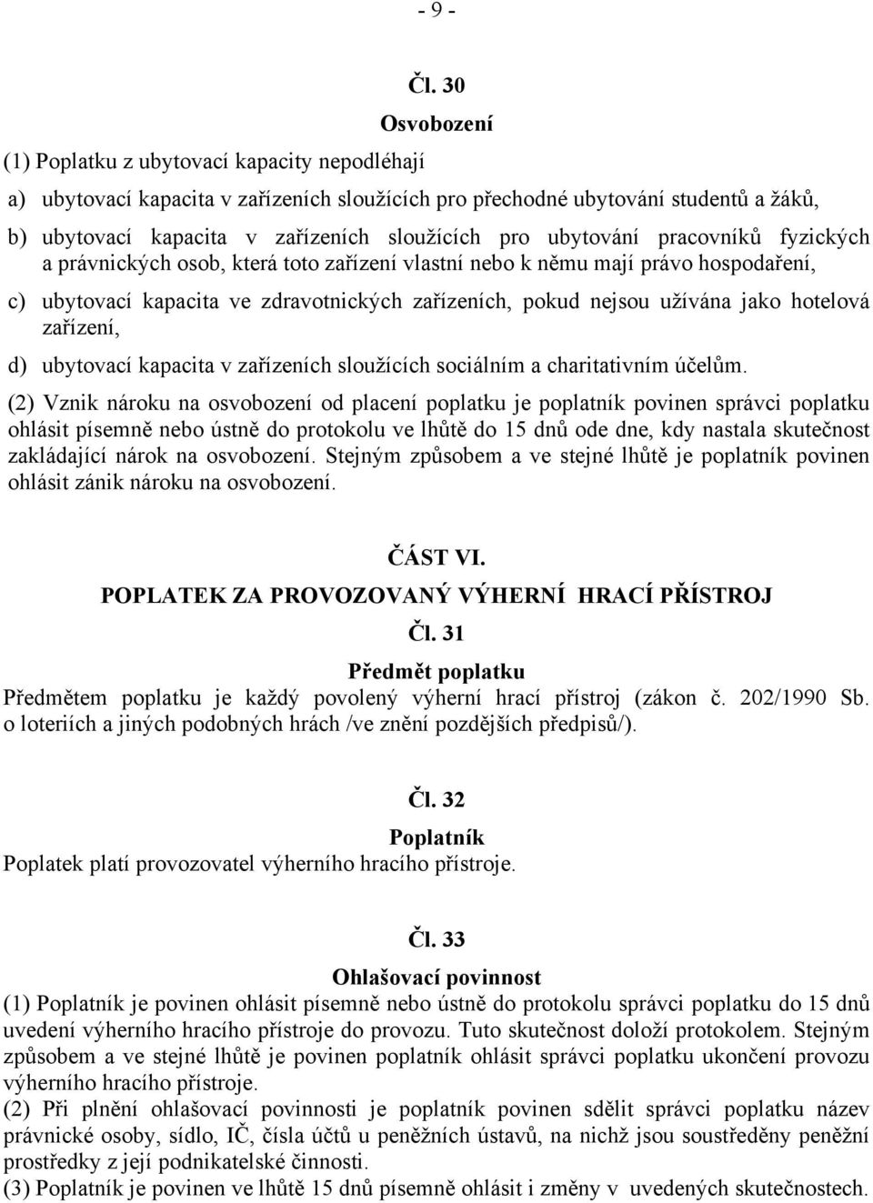 ubytování pracovníků fyzických a právnických osob, která toto zařízení vlastní nebo k němu mají právo hospodaření, c) ubytovací kapacita ve zdravotnických zařízeních, pokud nejsou užívána jako