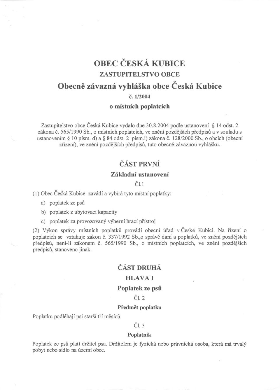 , o obcích (obecní zřízení), ve znění pozdějších předpisů, tuto obecně závaznou vyhlášku. ČÁST PRVNÍ Základní ustanovení Čl.