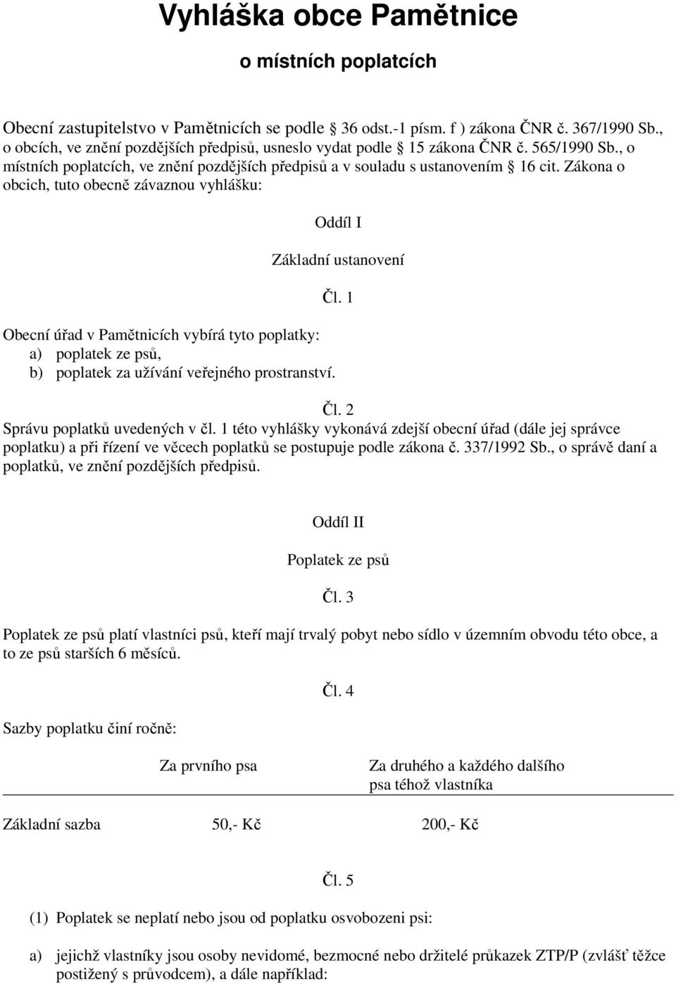 Zákona o obcich, tuto obecně závaznou vyhlášku: Oddíl I Základní ustanovení Obecní úřad v Pamětnicích vybírá tyto poplatky: a) poplatek ze psů, b) poplatek za užívání veřejného prostranství. Čl. 1 Čl.