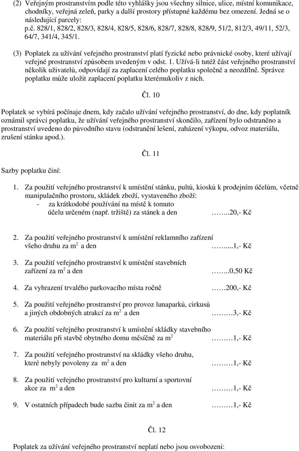 (3) Poplatek za užívání veřejného prostranství platí fyzické nebo právnické osoby, které užívají veřejné prostranství způsobem uvedeným v odst. 1.