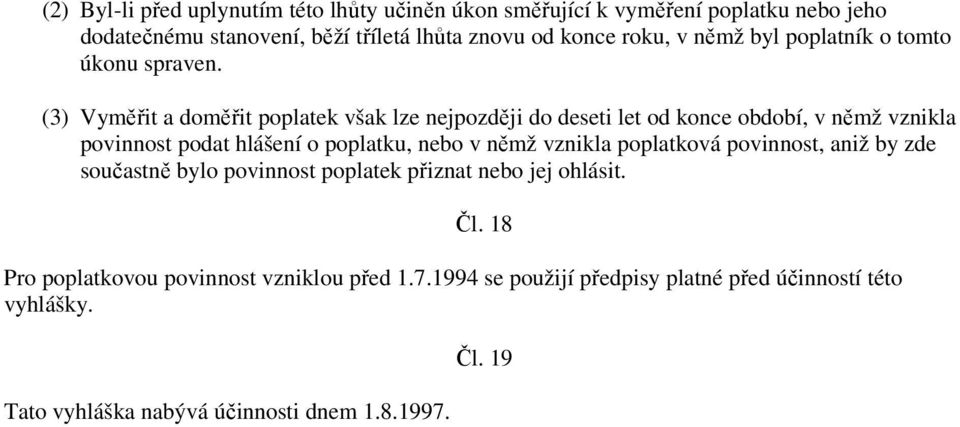 (3) Vyměřit a doměřit poplatek však lze nejpozději do deseti let od konce období, v němž vznikla povinnost podat hlášení o poplatku, nebo v němž