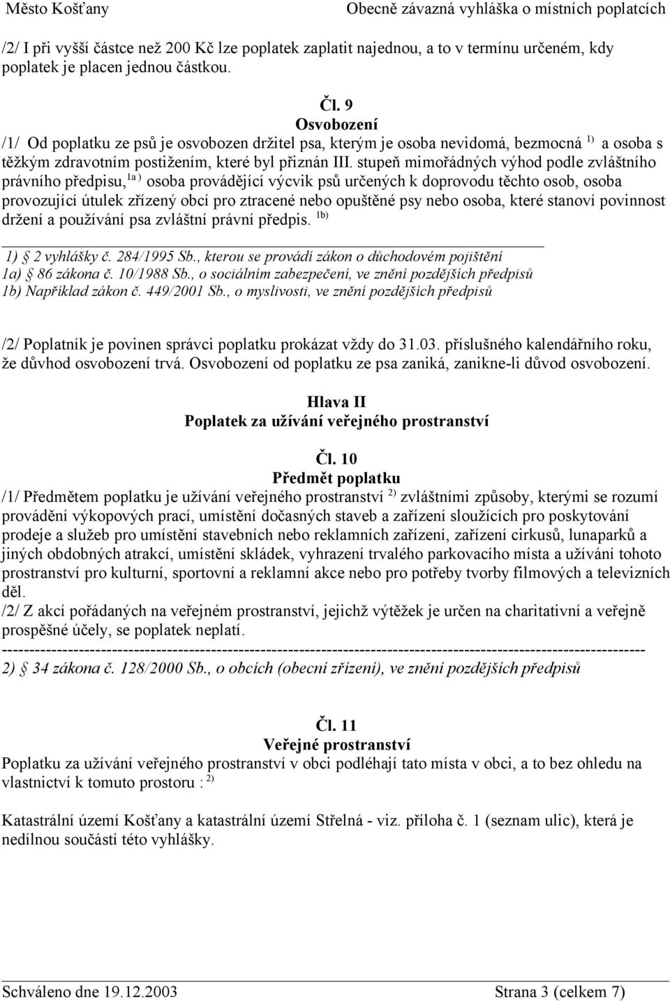 stupeň mimořádných výhod podle zvláštního právního předpisu, 1a ) osoba provádějící výcvik psů určených k doprovodu těchto osob, osoba provozující útulek zřízený obcí pro ztracené nebo opuštěné psy