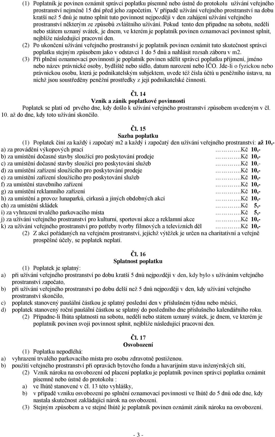 Pokud tento den připadne na sobotu, neděli nebo státem uznaný svátek, je dnem, ve kterém je poplatník povinen oznamovací povinnost splnit, nejblíže následující pracovní den.