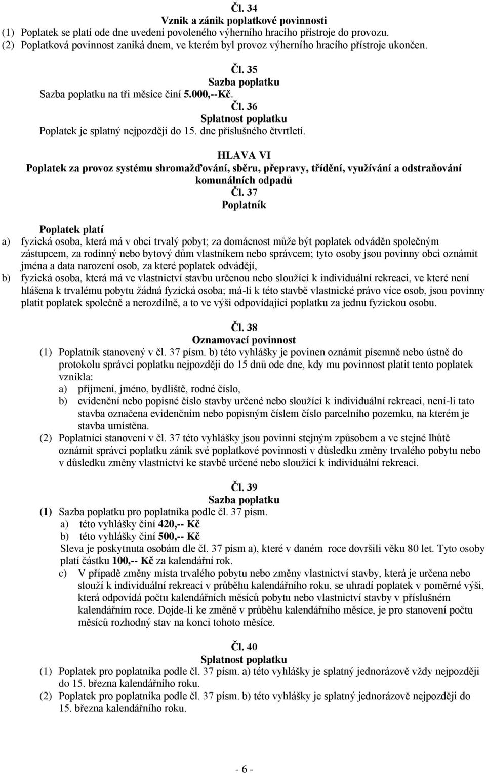 dne příslušného čtvrtletí. HLAVA VI Poplatek za provoz systému shromažďování, sběru, přepravy, třídění, využívání a odstraňování komunálních odpadů Čl.