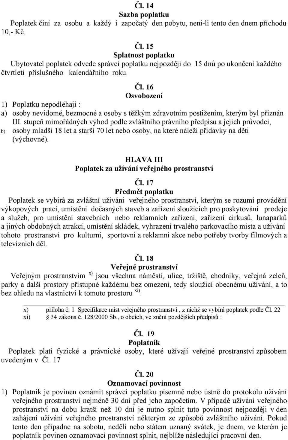 16 Osvobození 1) Poplatku nepodléhají : a) osoby nevidomé, bezmocné a osoby s těžkým zdravotním postižením, kterým byl přiznán III.