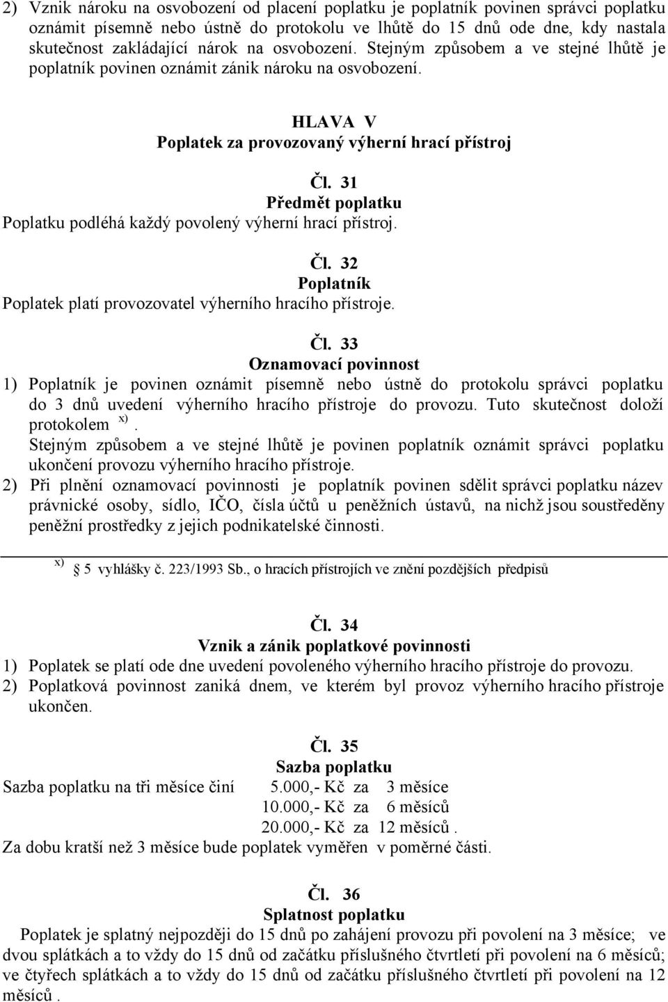 31 Předmět poplatku Poplatku podléhá každý povolený výherní hrací přístroj. Čl.