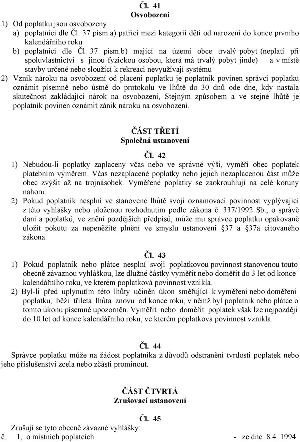 b) mající na území obce trvalý pobyt (neplatí při spoluvlastnictví s jinou fyzickou osobou, která má trvalý pobyt jinde) a v místě stavby určené nebo sloužící k rekreaci nevyužívají systému 2) Vznik