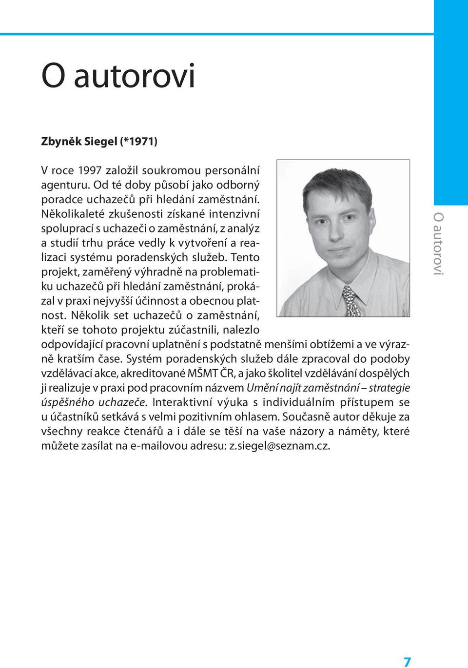 Tento projekt, zaměřený výhradně na problematiku uchazečů při hledání zaměstnání, prokázal v praxi nejvyšší účinnost a obecnou platnost.