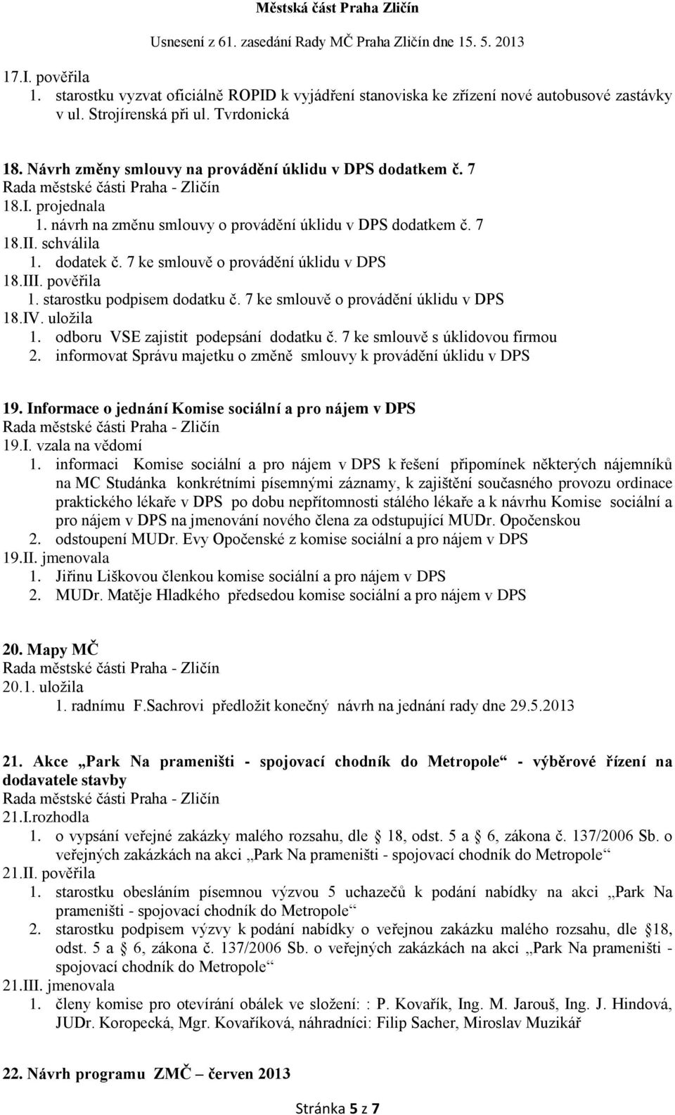 7 ke smlouvě o provádění úklidu v DPS 18.III. pověřila 1. starostku podpisem dodatku č. 7 ke smlouvě o provádění úklidu v DPS 18.IV. uložila 1. odboru VSE zajistit podepsání dodatku č.