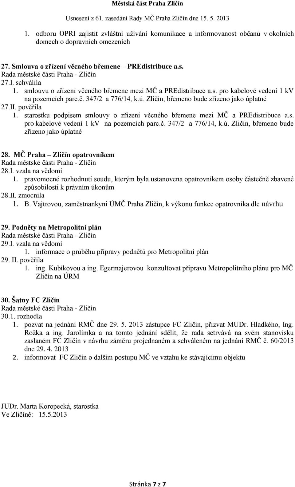 starostku podpisem smlouvy o zřízení věcného břemene mezi MČ a PREdistribuce a.s. pro kabelové vedení 1 kv na pozemcích parc.č. 347/2 a 776/14, k.ú. Zličín, břemeno bude zřízeno jako úplatné 28.